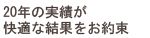 18年の実績が快適な結果をお約束